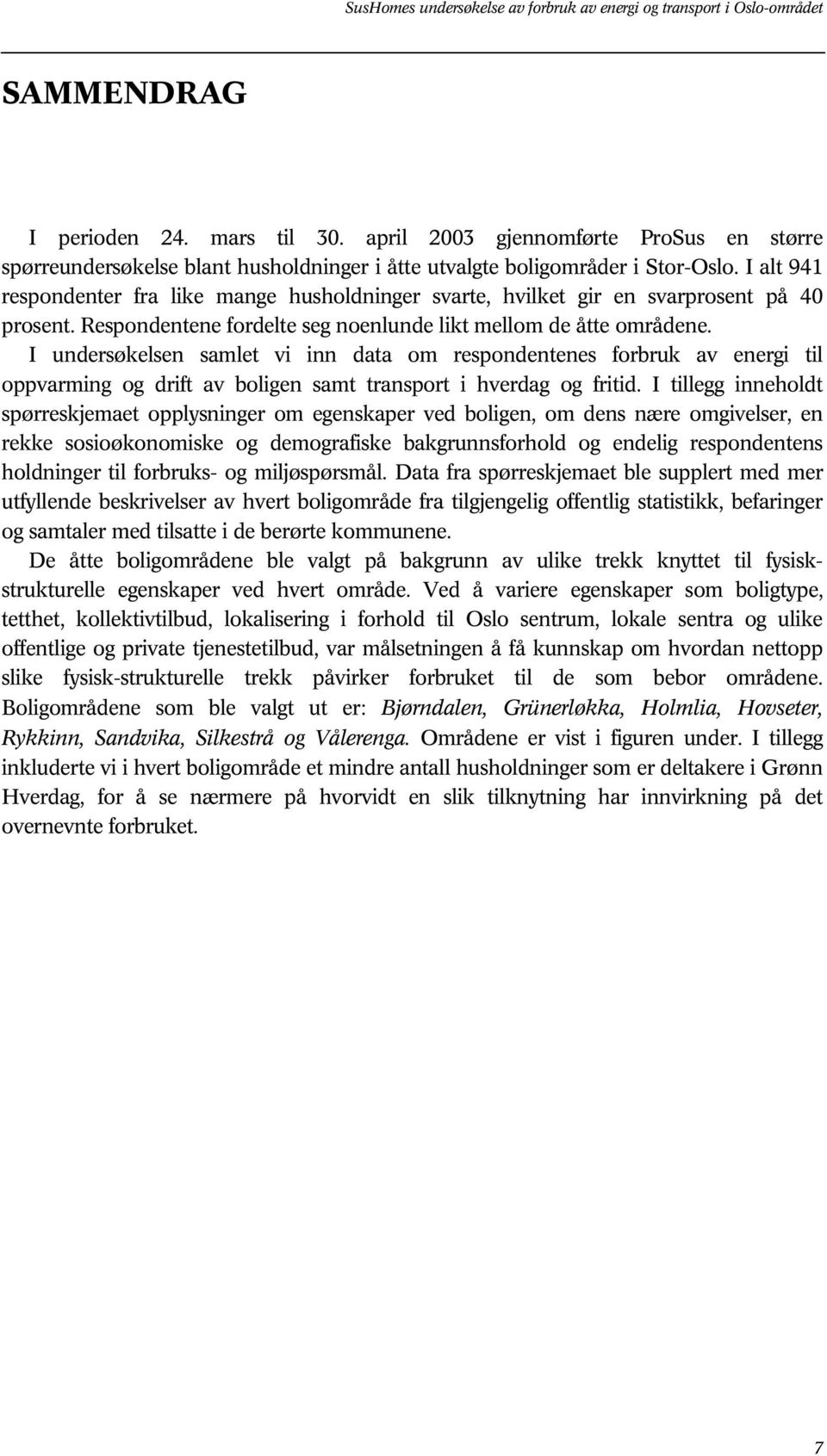 I undersøkelsen samlet vi inn data om respondentenes forbruk av energi til oppvarming og drift av boligen samt transport i hverdag og fritid.