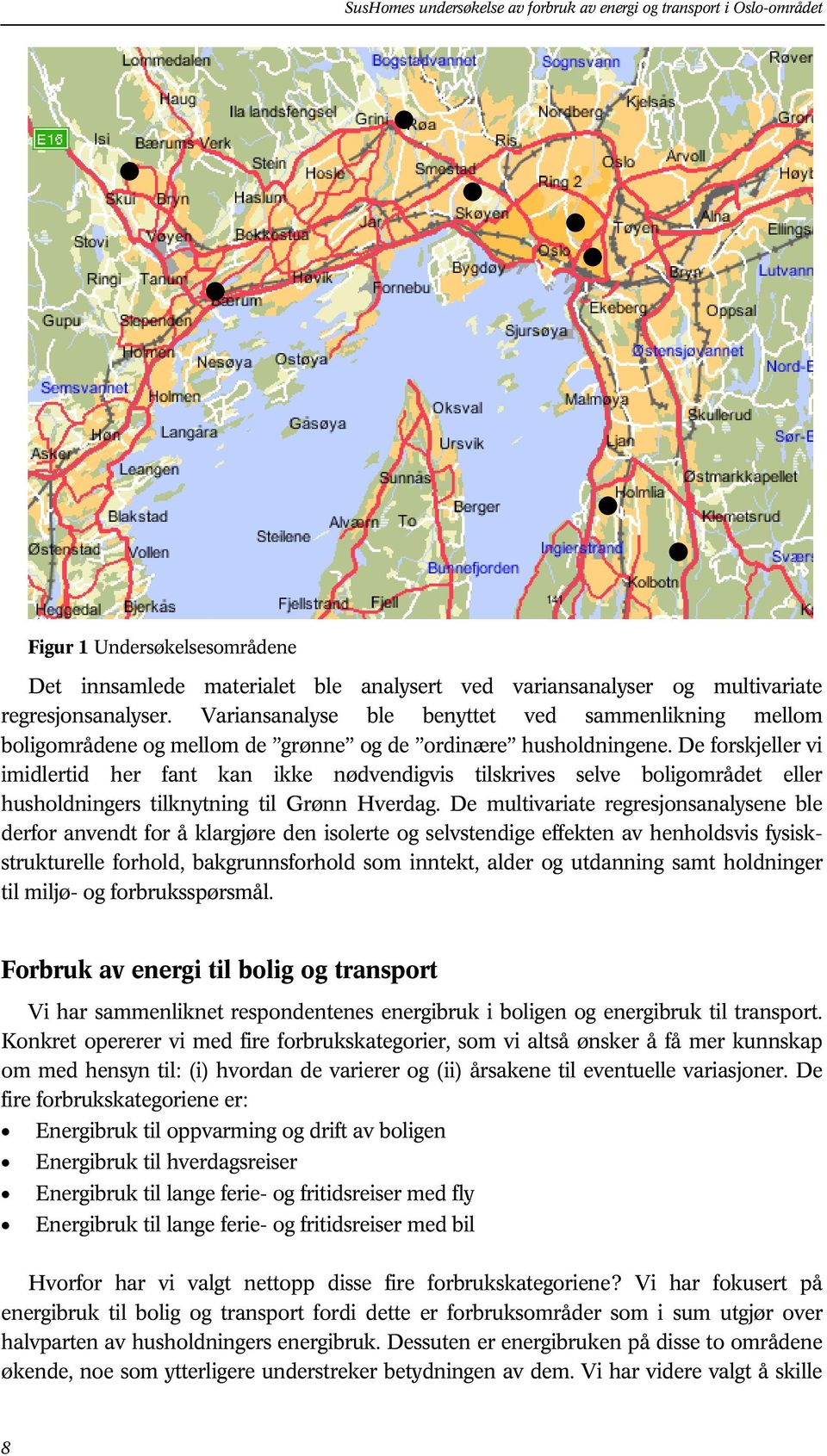 De forskjeller vi imidlertid her fant kan ikke nødvendigvis tilskrives selve boligområdet eller husholdningers tilknytning til Grønn Hverdag.