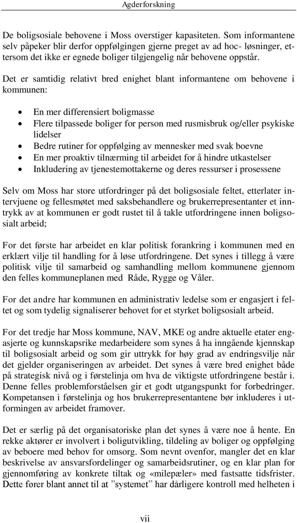 Det er samtidig relativt bred enighet blant informantene om behovene i kommunen: En mer differensiert boligmasse Flere tilpassede boliger for person med rusmisbruk og/eller psykiske lidelser Bedre