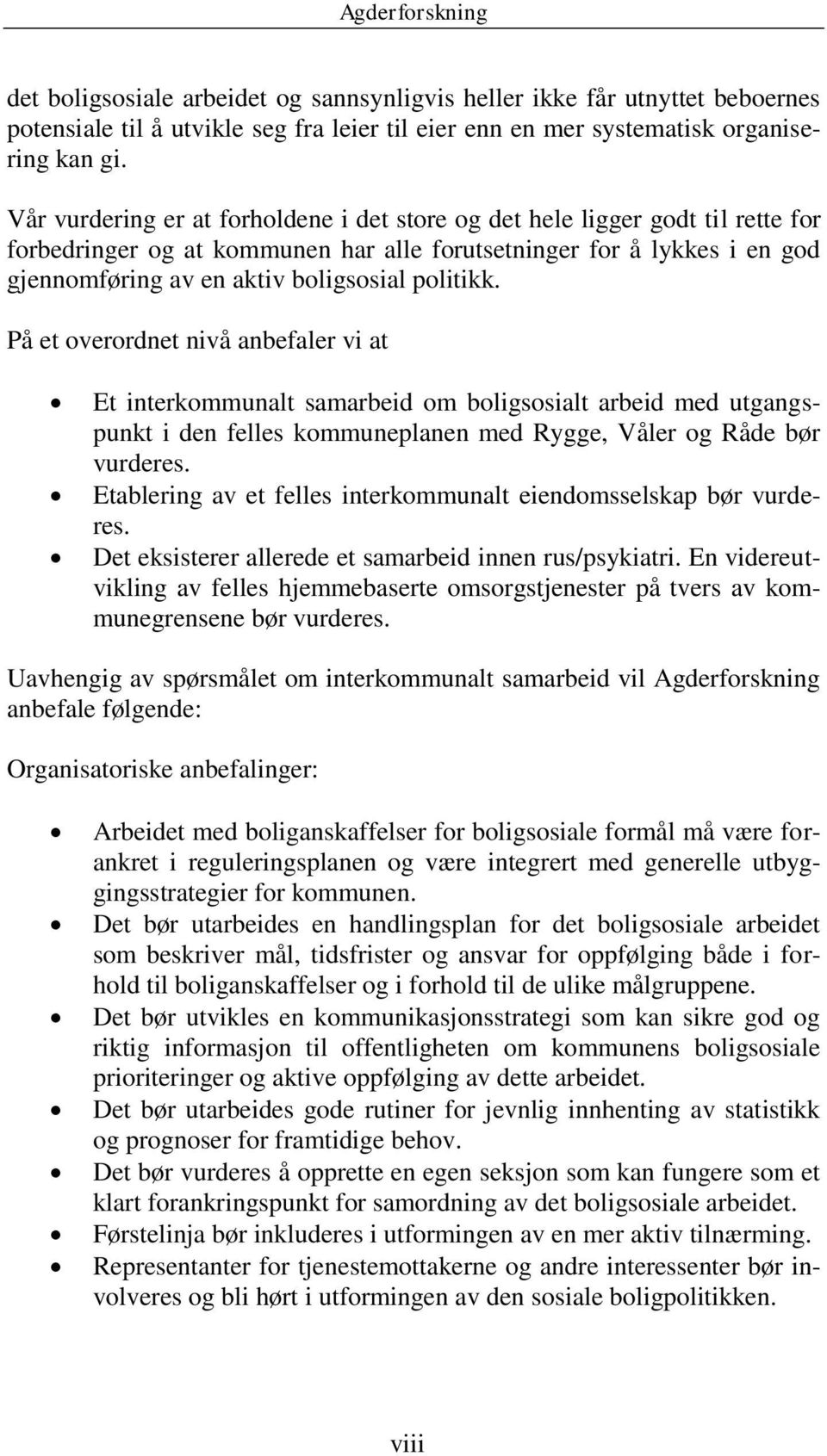 politikk. På et overordnet nivå anbefaler vi at Et interkommunalt samarbeid om boligsosialt arbeid med utgangspunkt i den felles kommuneplanen med Rygge, Våler og Råde bør vurderes.