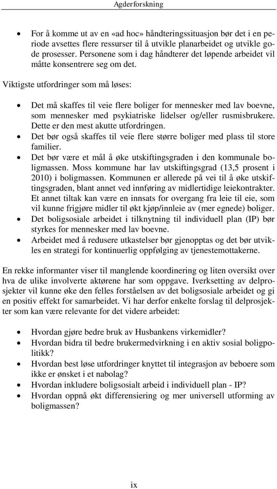 Viktigste utfordringer som må løses: Det må skaffes til veie flere boliger for mennesker med lav boevne, som mennesker med psykiatriske lidelser og/eller rusmisbrukere.