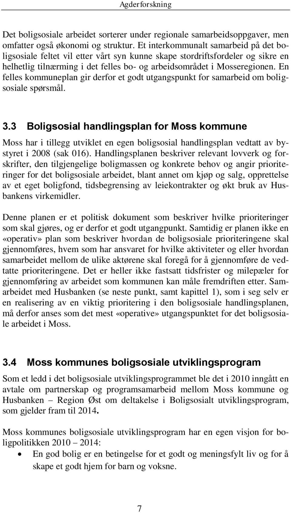 En felles kommuneplan gir derfor et godt utgangspunkt for samarbeid om boligsosiale spørsmål. 3.