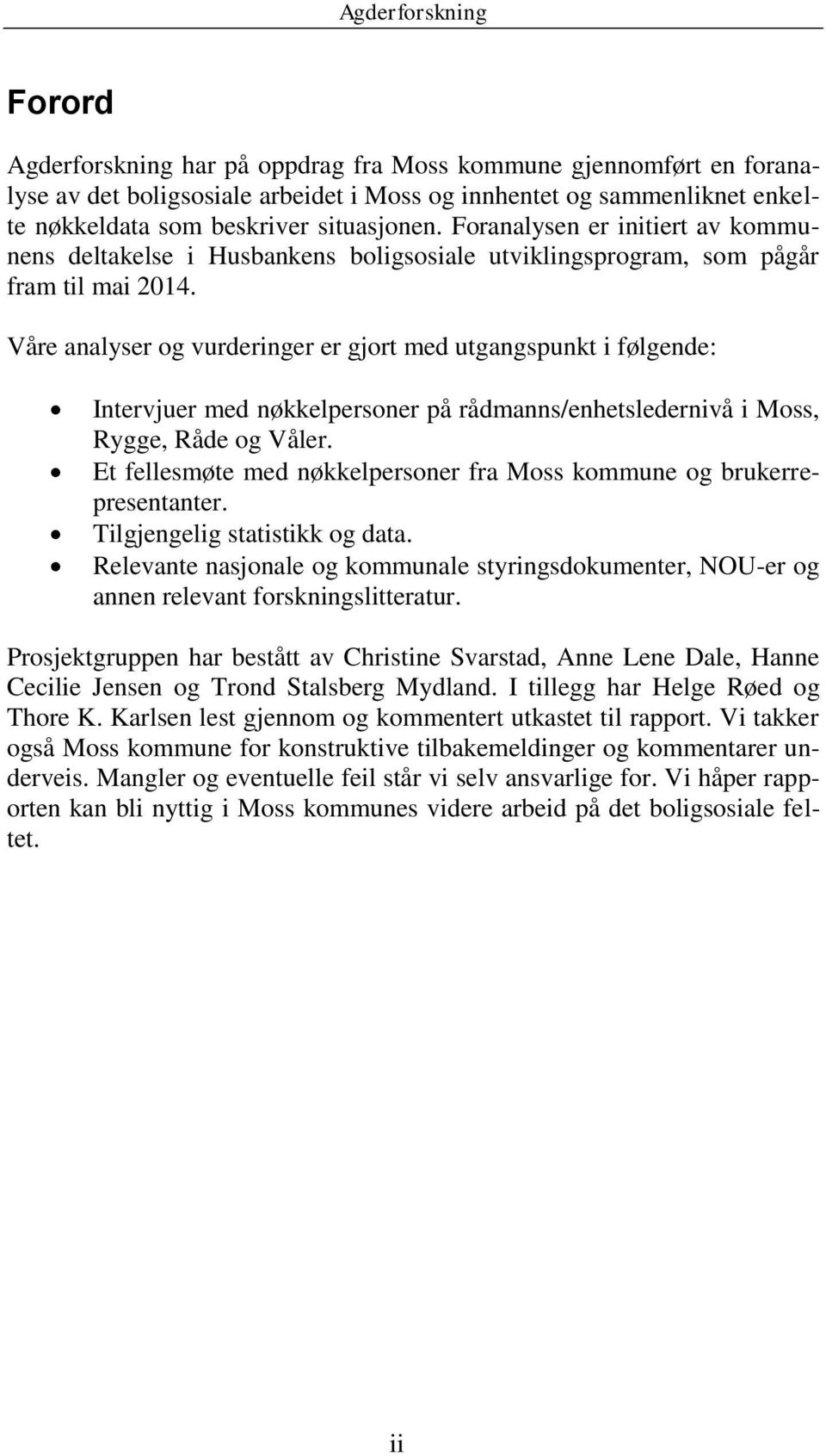 Våre analyser og vurderinger er gjort med utgangspunkt i følgende: Intervjuer med nøkkelpersoner på rådmanns/enhetsledernivå i Moss, Rygge, Råde og Våler.