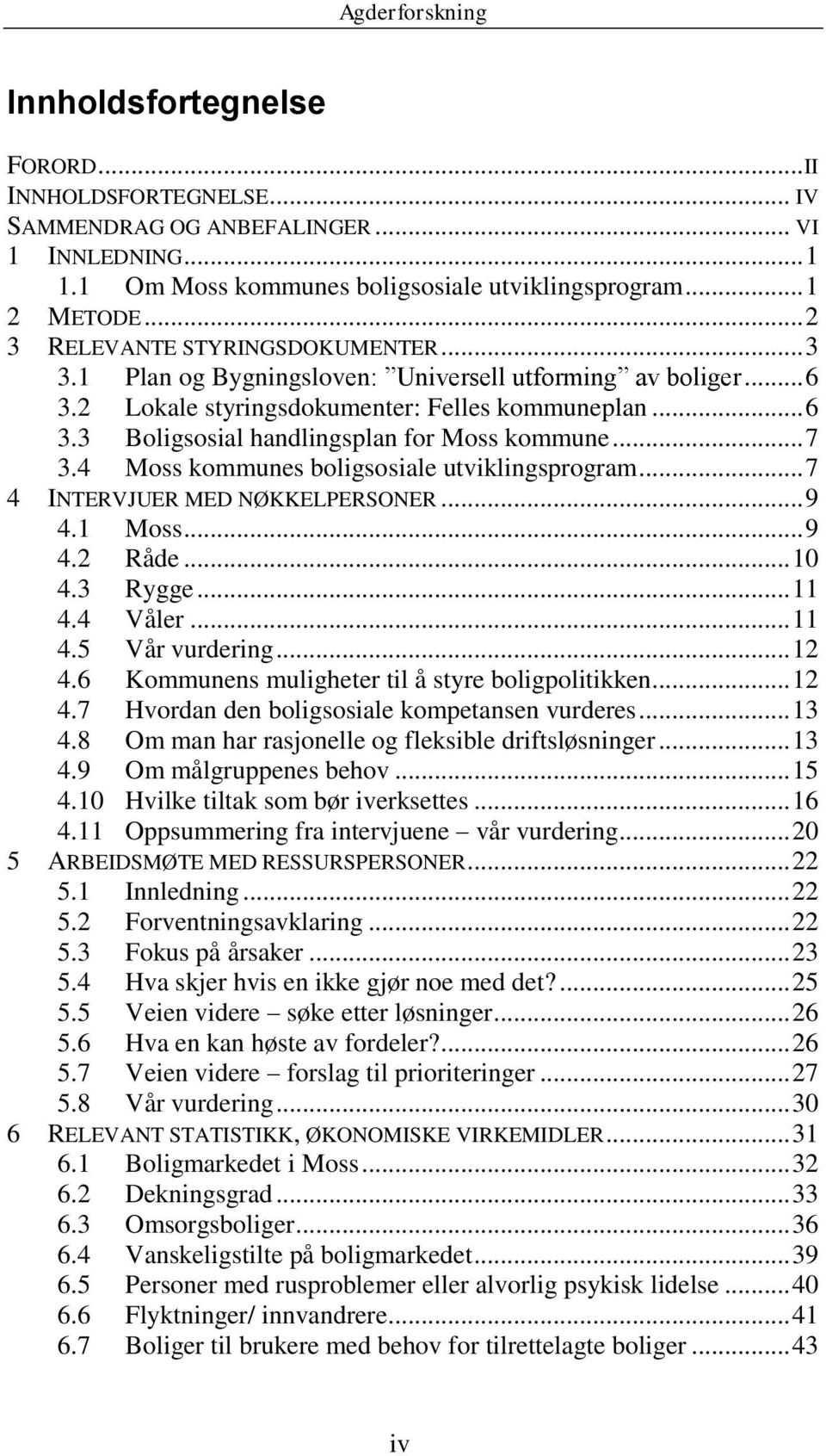 .. 7 3.4 Moss kommunes boligsosiale utviklingsprogram... 7 4 INTERVJUER MED NØKKELPERSONER... 9 4.1 Moss... 9 4.2 Råde... 10 4.3 Rygge... 11 4.4 Våler... 11 4.5 Vår vurdering... 12 4.