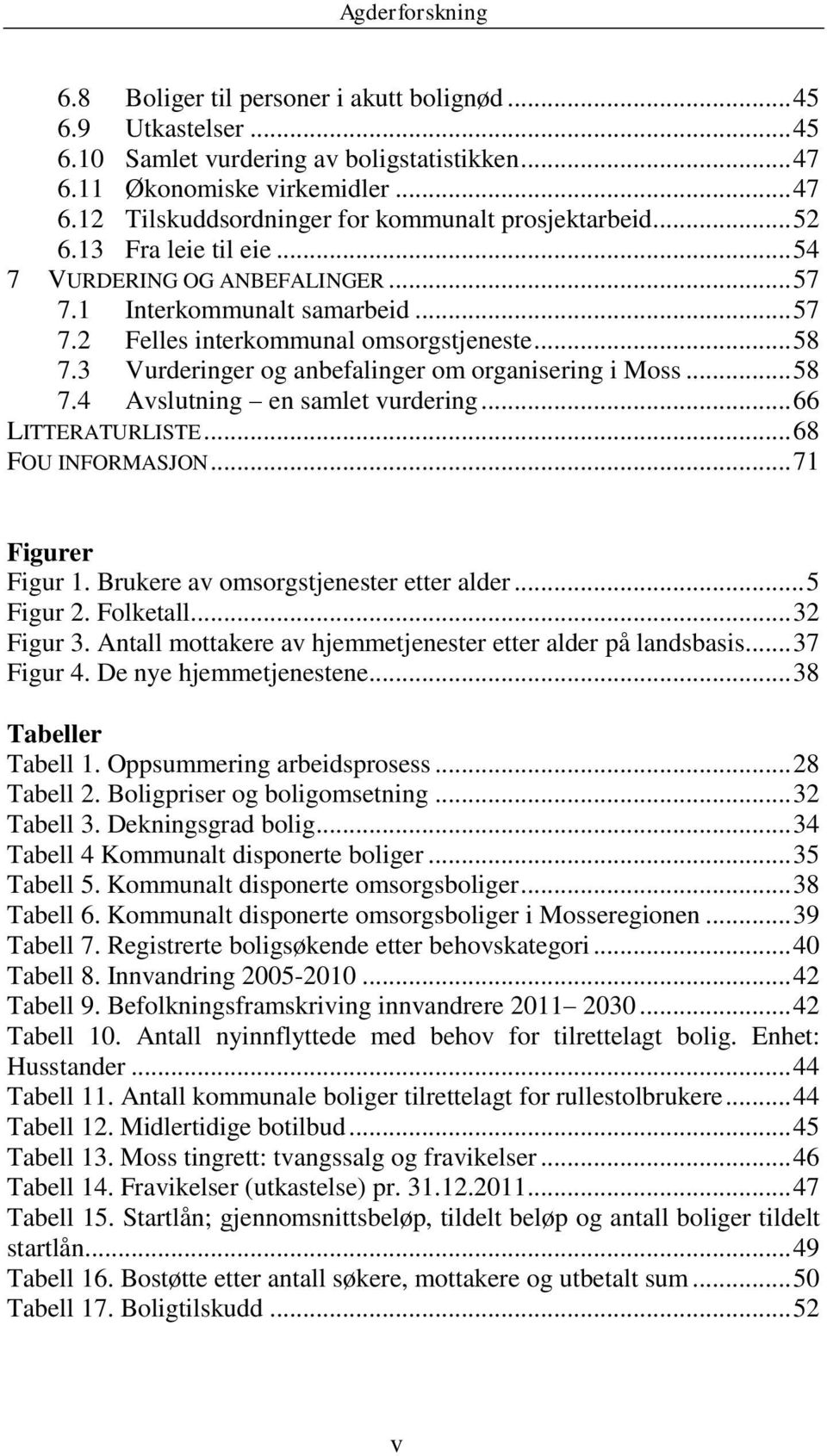 3 Vurderinger og anbefalinger om organisering i Moss... 58 7.4 Avslutning en samlet vurdering... 66 LITTERATURLISTE... 68 FOU INFORMASJON... 71 Figurer Figur 1.