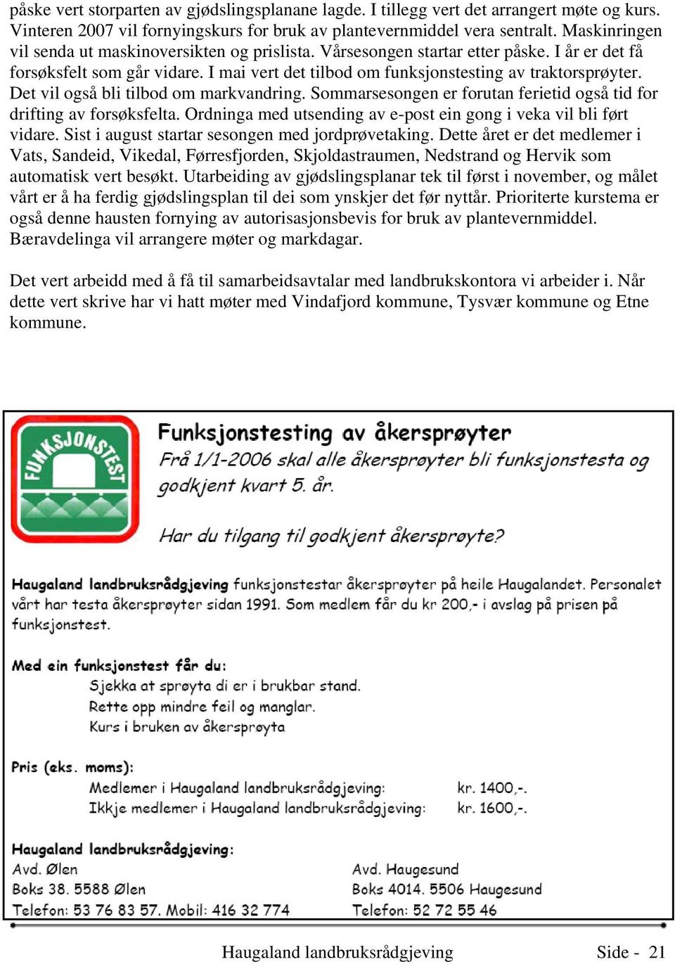 Det vil også bli tilbod om markvandring. Sommarsesongen er forutan ferietid også tid for drifting av forsøksfelta. Ordninga med utsending av e-post ein gong i veka vil bli ført vidare.