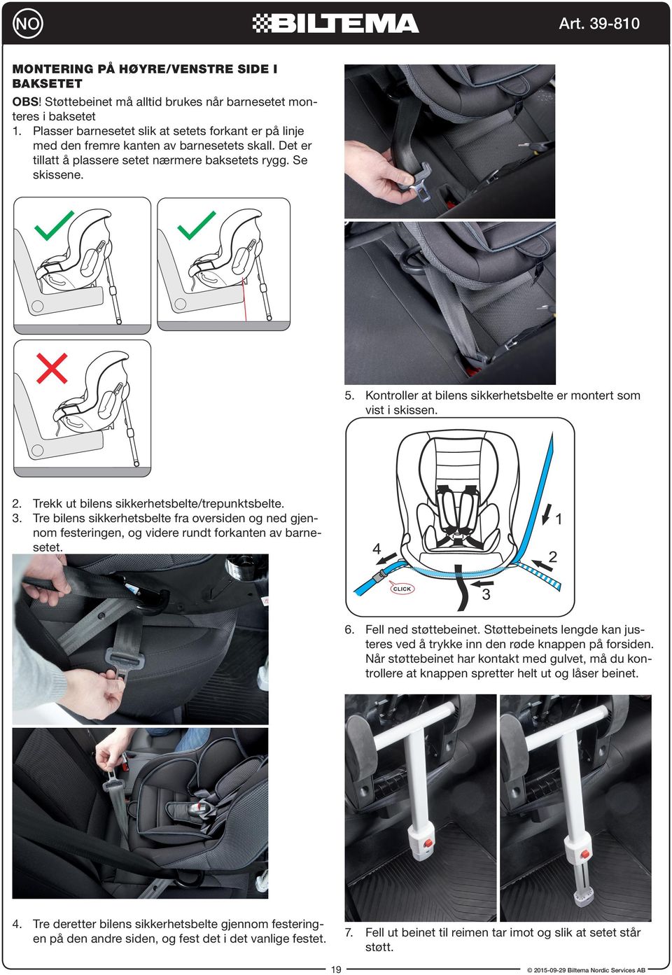 Kontroller at bilens sikkerhetsbelte er montert som vist i skissen. 2. Trekk ut bilens sikkerhetsbelte/trepunktsbelte. 3.