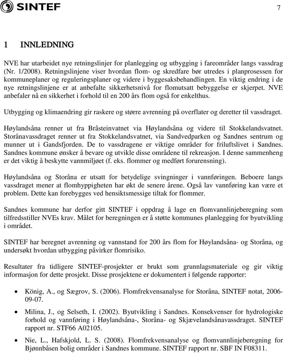 En viktig endring i de nye retningslinjene er at anbefalte sikkerhetsnivå for flomutsatt bebyggelse er skjerpet. NVE anbefaler nå en sikkerhet i forhold til en 200 års flom også for enkelthus.