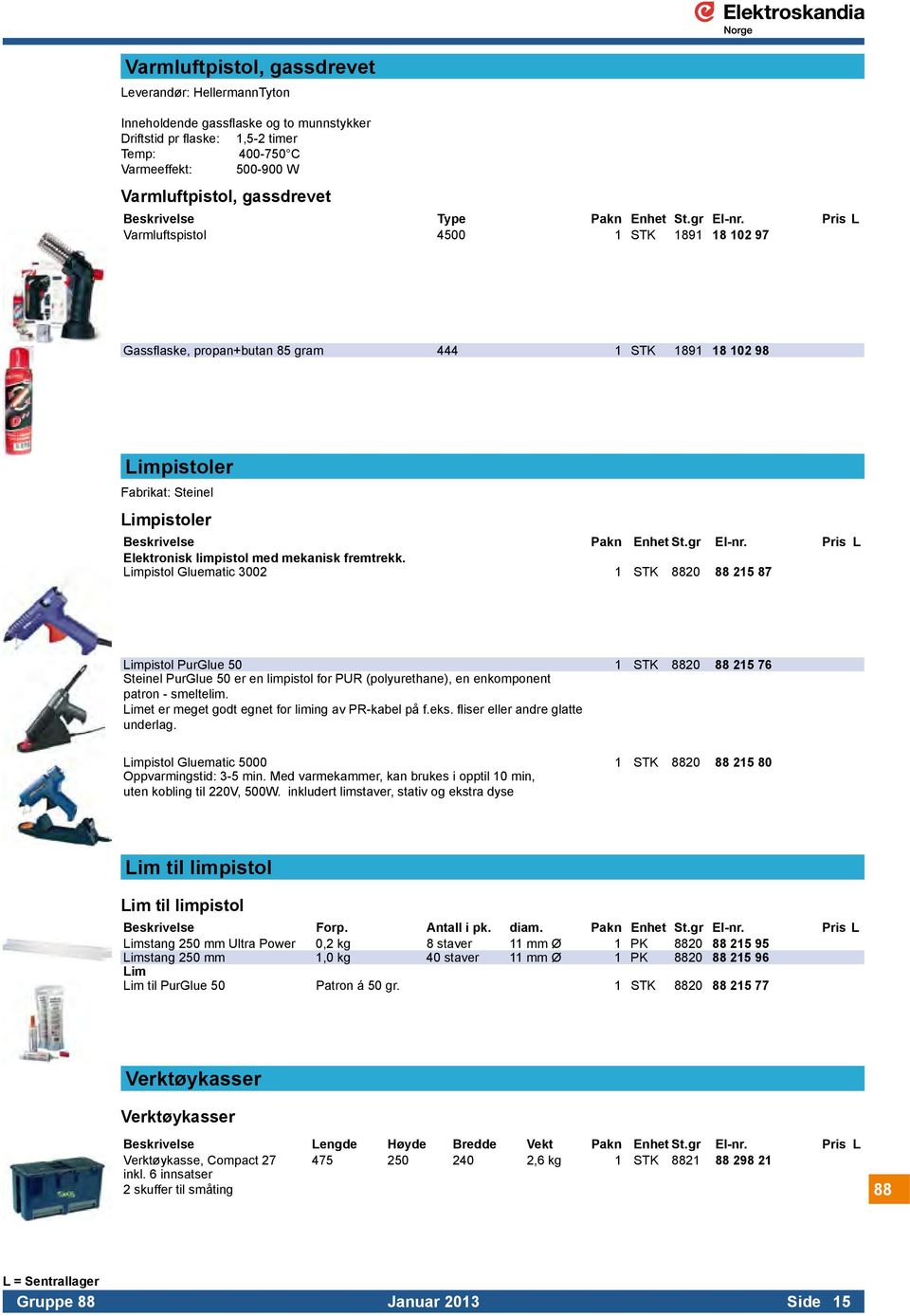 Pris L Varmluftspistol 4500 1 STK 1891 18 102 97 Gassflaske, propan+butan 85 gram 444 1 STK 1891 18 102 98 Limpistoler Fabrikat: Steinel Limpistoler Elektronisk limpistol med mekanisk fremtrekk.