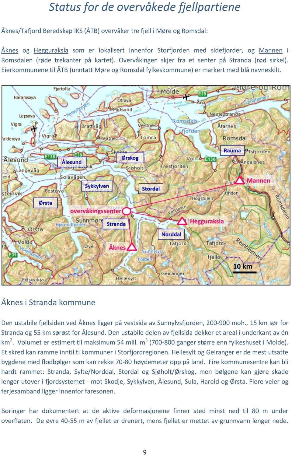 Åknes i Stranda kommune Den ustabile fjellsiden ved Åknes ligger på vestsida av Sunnylvsfjorden, 200-900 moh., 15 km sør for Stranda og 55 km sørøst for Ålesund.