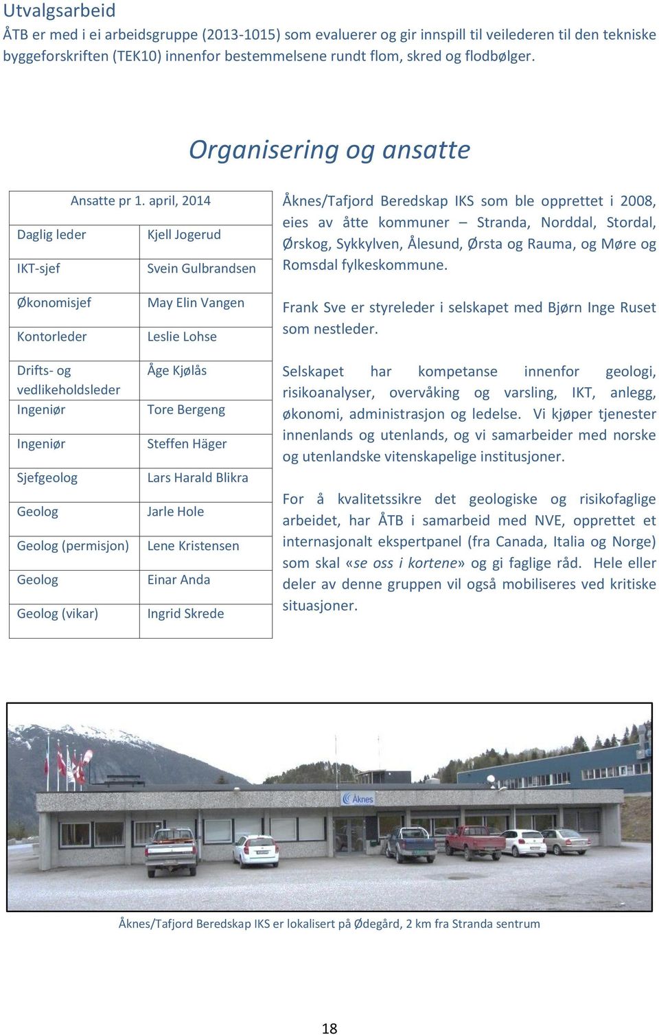 april, 2014 Daglig leder Kjell Jogerud IKT-sjef Svein Gulbrandsen Åknes/Tafjord Beredskap IKS som ble opprettet i 2008, eies av åtte kommuner Stranda, Norddal, Stordal, Ørskog, Sykkylven, Ålesund,