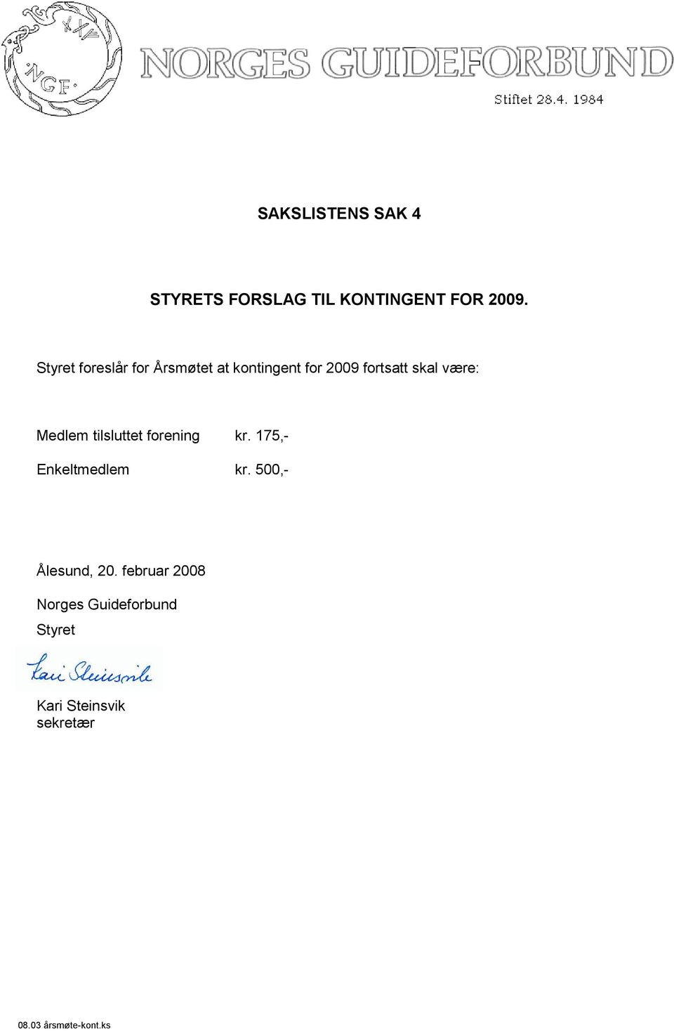 være: Medlem tilsluttet forening kr. 175,- Enkeltmedlem kr.