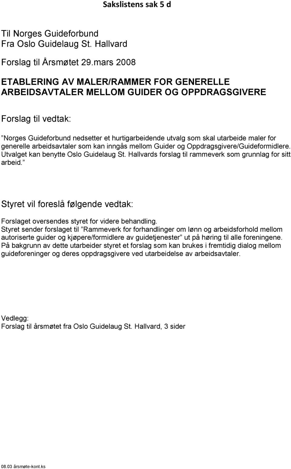 for generelle arbeidsavtaler som kan inngås mellom Guider og Oppdragsgivere/Guideformidlere. Utvalget kan benytte Oslo Guidelaug St. Hallvards forslag til rammeverk som grunnlag for sitt arbeid.