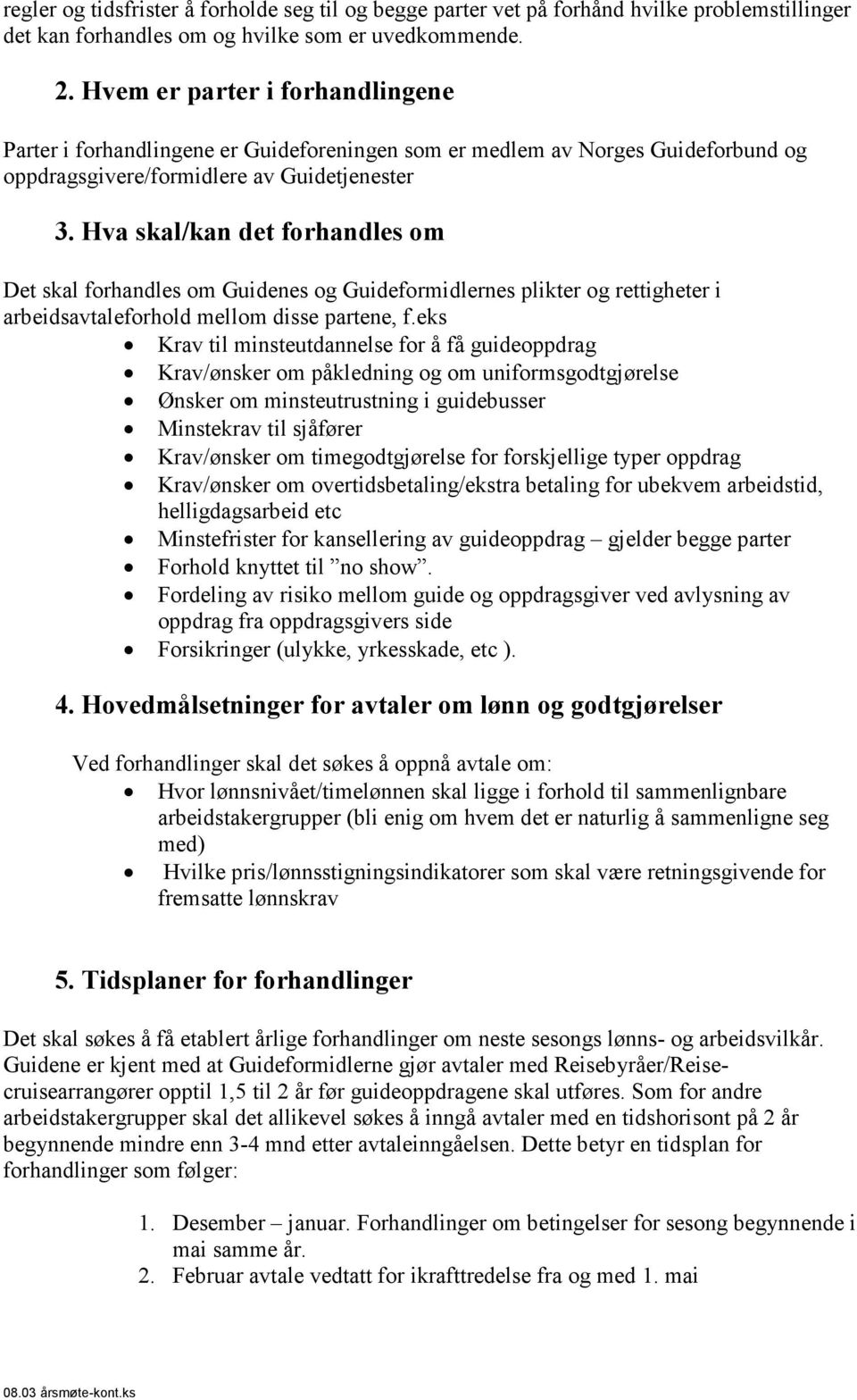 Hva skal/kan det forhandles om Det skal forhandles om Guidenes og Guideformidlernes plikter og rettigheter i arbeidsavtaleforhold mellom disse partene, f.