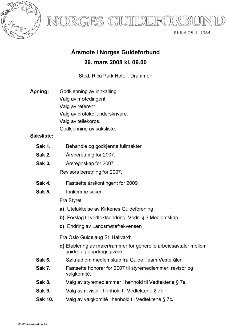 Revisors beretning for 2007. Sak 4. Fastsette årskontingent for 2009. Sak 5. Innkomne saker. Fra Styret: a) Utelukkelse av Kirkenes Guideforening b) Forslag til vedtektsendring. Vedr.