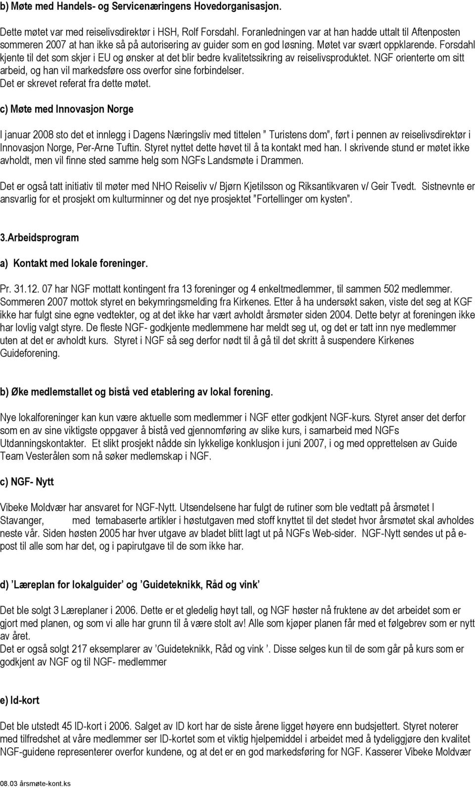 Forsdahl kjente til det som skjer i EU og ønsker at det blir bedre kvalitetssikring av reiselivsproduktet. NGF orienterte om sitt arbeid, og han vil markedsføre oss overfor sine forbindelser.