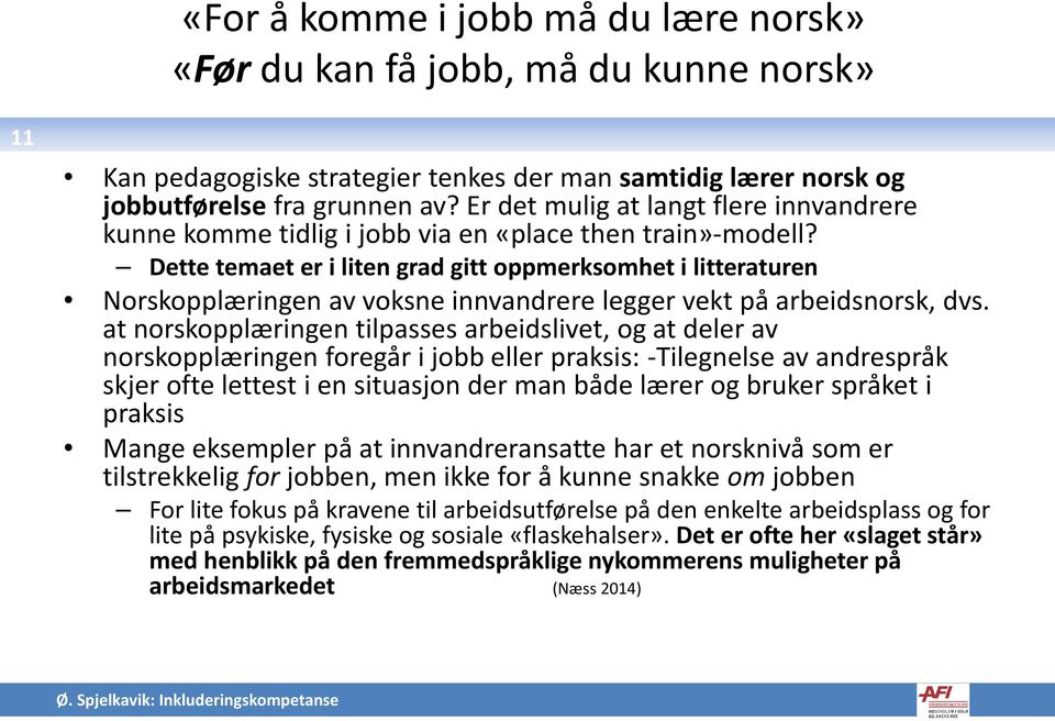 Dette temaet er i liten grad gitt oppmerksomhet i litteraturen Norskopplæringen av voksne innvandrere legger vekt på arbeidsnorsk, dvs.