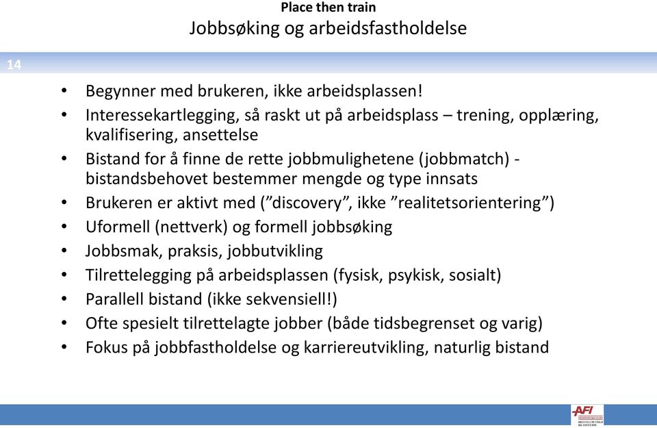 bistandsbehovet bestemmer mengde og type innsats Brukeren er aktivt med ( discovery, ikke realitetsorientering ) Uformell (nettverk) og formell jobbsøking Jobbsmak,