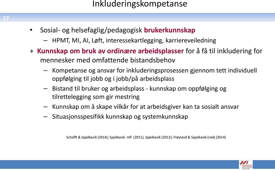 jobb og i jobb/på arbeidsplass Bistand til bruker og arbeidsplass - kunnskap om oppfølging og tilrettelegging som gir mestring Kunnskap om å skape vilkår for at