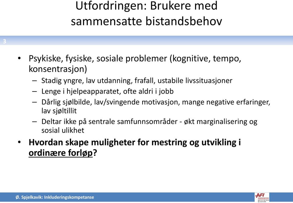 lav/svingende motivasjon, mange negative erfaringer, lav sjøltillit Deltar ikke på sentrale samfunnsområder - økt