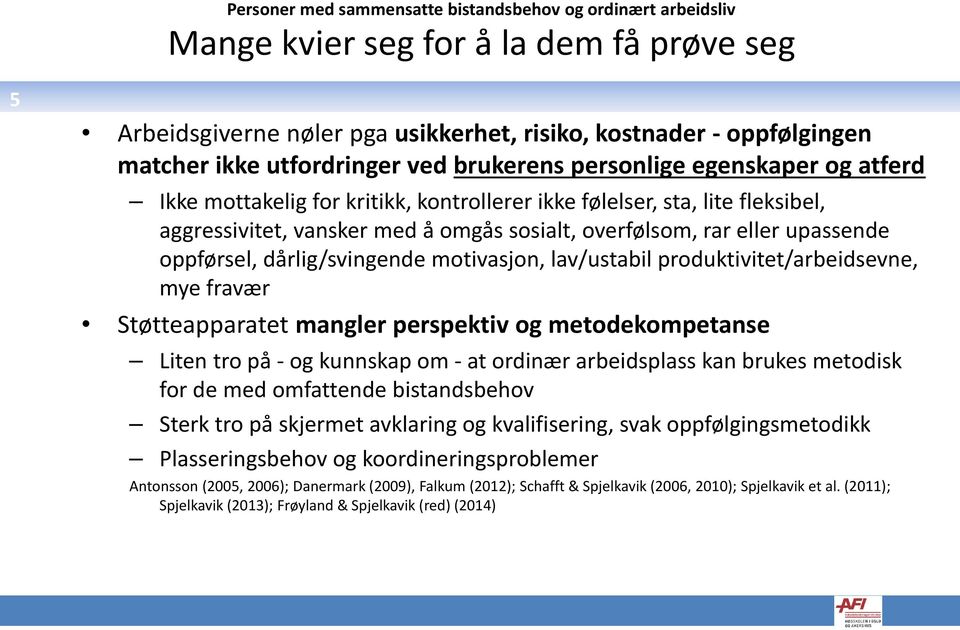 eller upassende oppførsel, dårlig/svingende motivasjon, lav/ustabil produktivitet/arbeidsevne, mye fravær Støtteapparatet mangler perspektiv og metodekompetanse Liten tro på - og kunnskap om - at