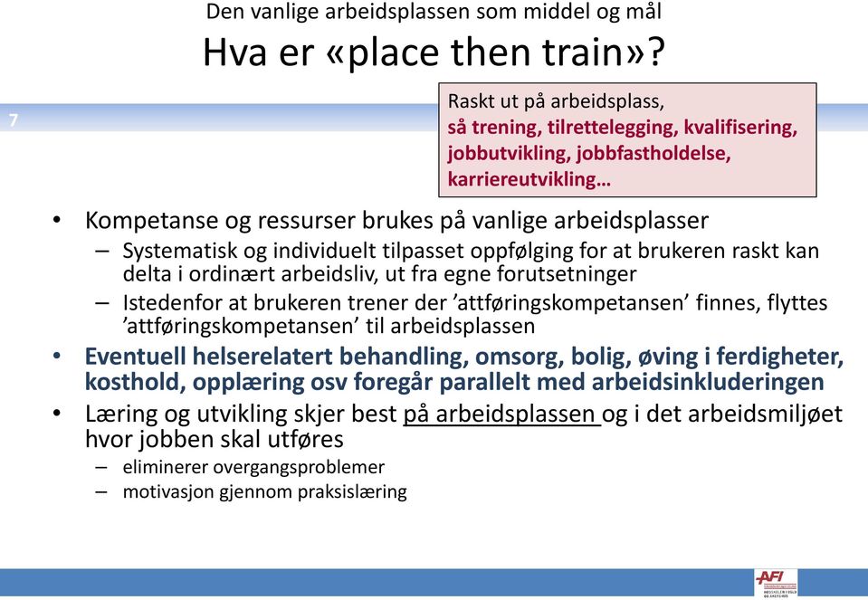 individuelt tilpasset oppfølging for at brukeren raskt kan delta i ordinært arbeidsliv, ut fra egne forutsetninger Istedenfor at brukeren trener der attføringskompetansen finnes, flyttes