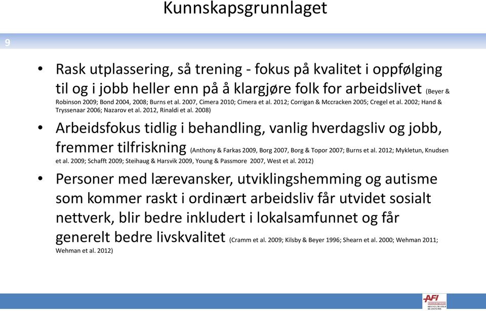 2008) Arbeidsfokus tidlig i behandling, vanlig hverdagsliv og jobb, fremmer tilfriskning (Anthony & Farkas 2009, Borg 2007, Borg & Topor 2007; Burns et al. 2012; Mykletun, Knudsen et al.