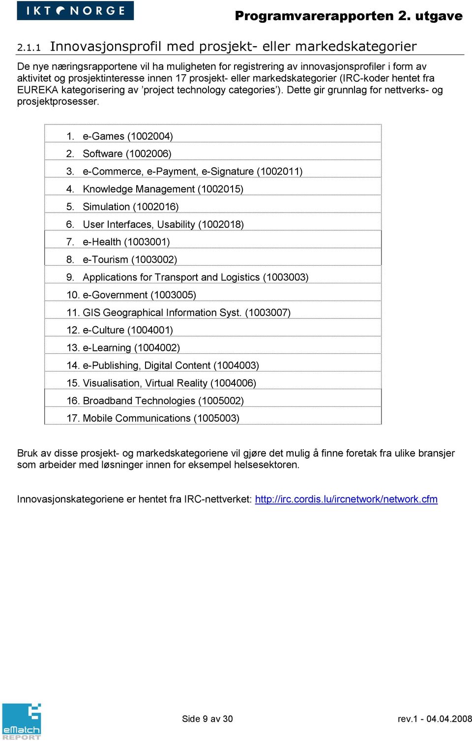 Software (1002006) 3. e-commerce, e-payment, e-signature (1002011) 4. Knowledge Management (1002015) 5. Simulation (1002016) 6. User Interfaces, Usability (1002018) 7. e-health (1003001) 8.