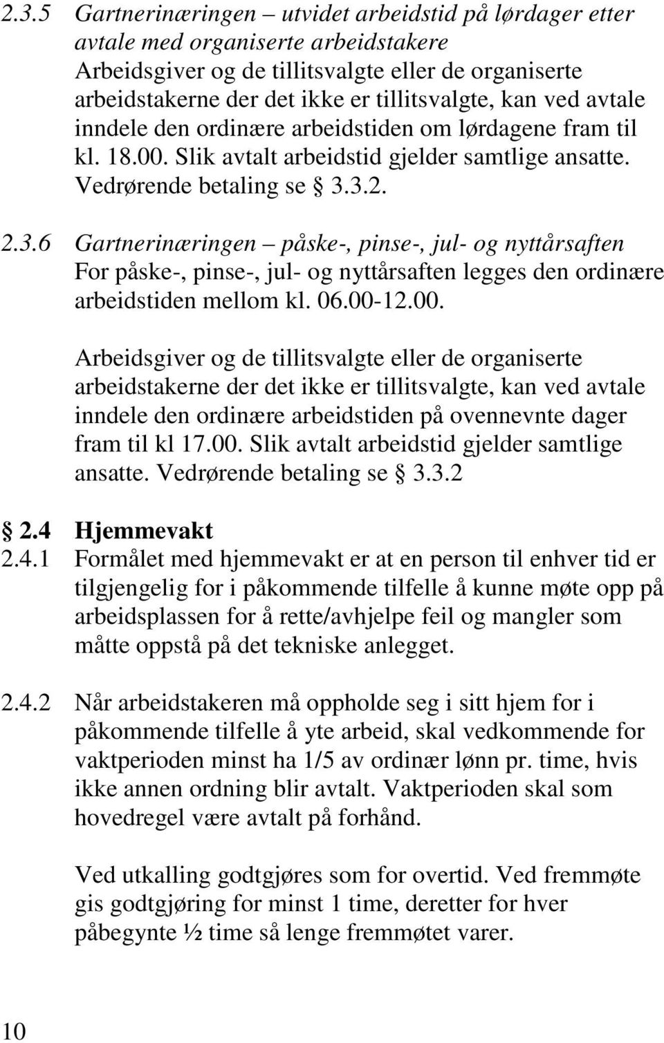 3.2. 2.3.6 Gartnerinæringen påske-, pinse-, jul- og nyttårsaften For påske-, pinse-, jul- og nyttårsaften legges den ordinære arbeidstiden mellom kl. 06.00-