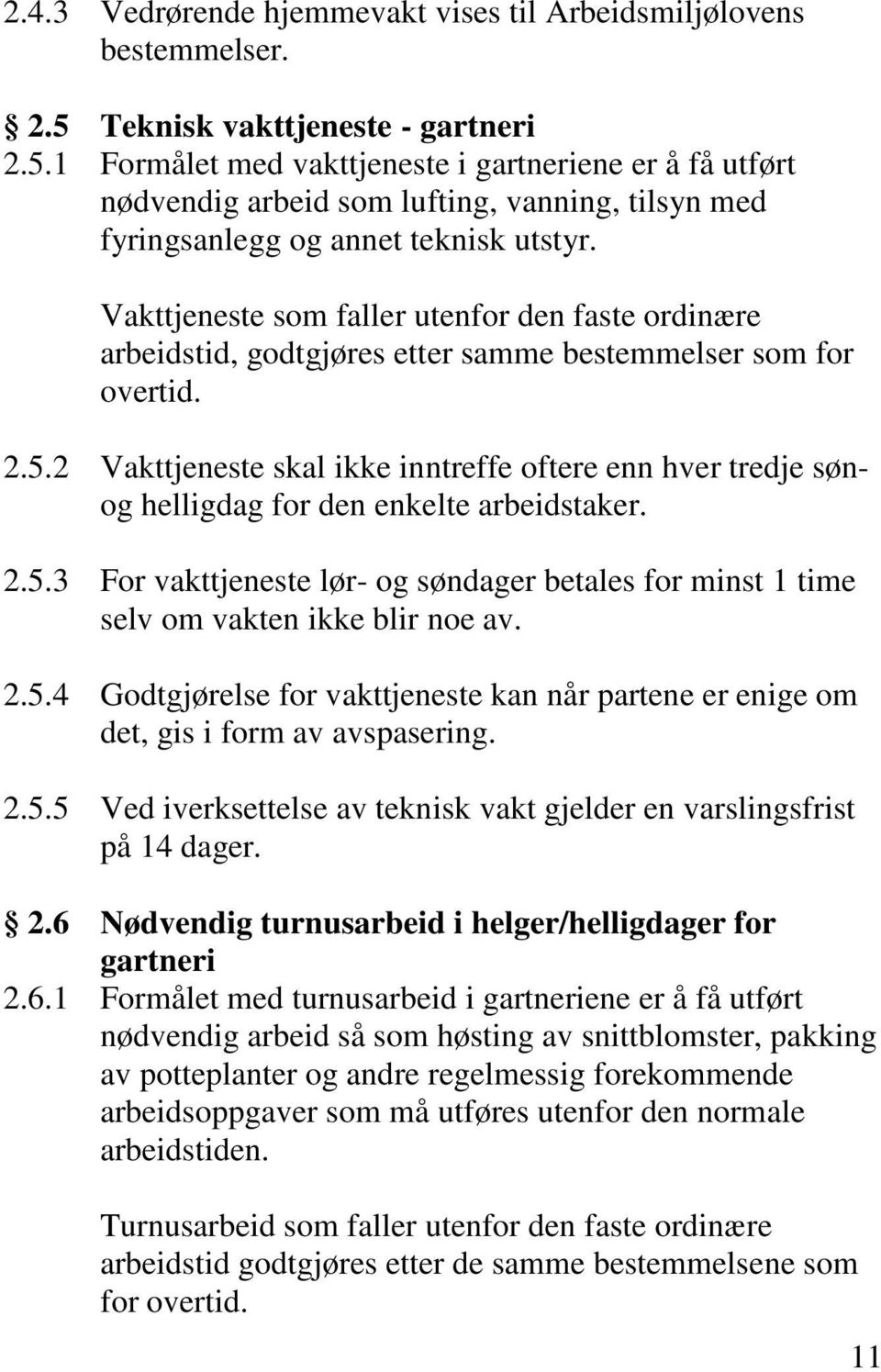 Vakttjeneste som faller utenfor den faste ordinære arbeidstid, godtgjøres etter samme bestemmelser som for overtid. 2.5.