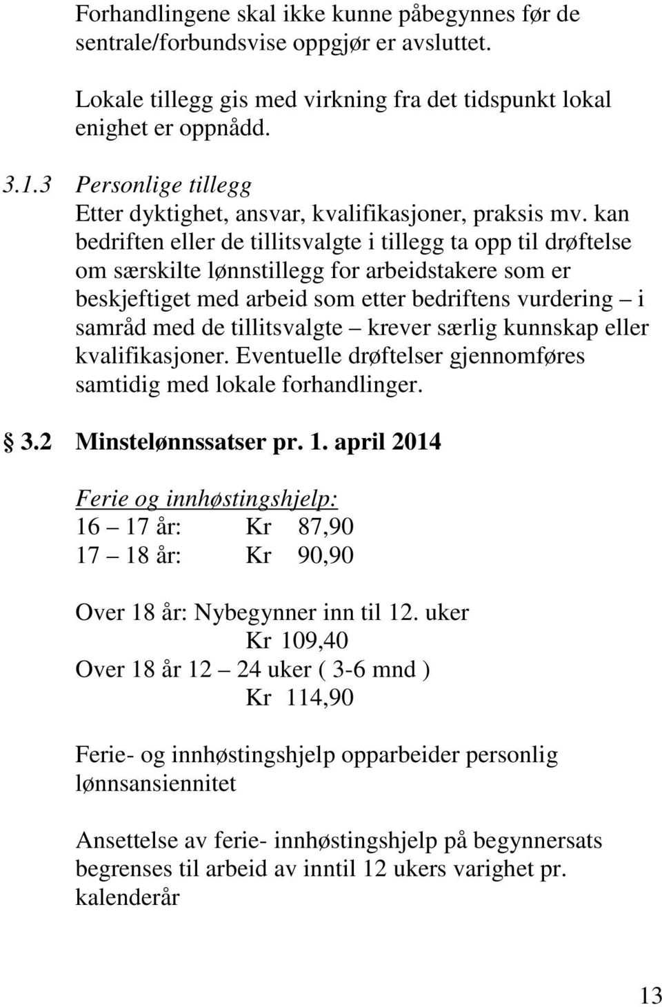 kan bedriften eller de tillitsvalgte i tillegg ta opp til drøftelse om særskilte lønnstillegg for arbeidstakere som er beskjeftiget med arbeid som etter bedriftens vurdering i samråd med de