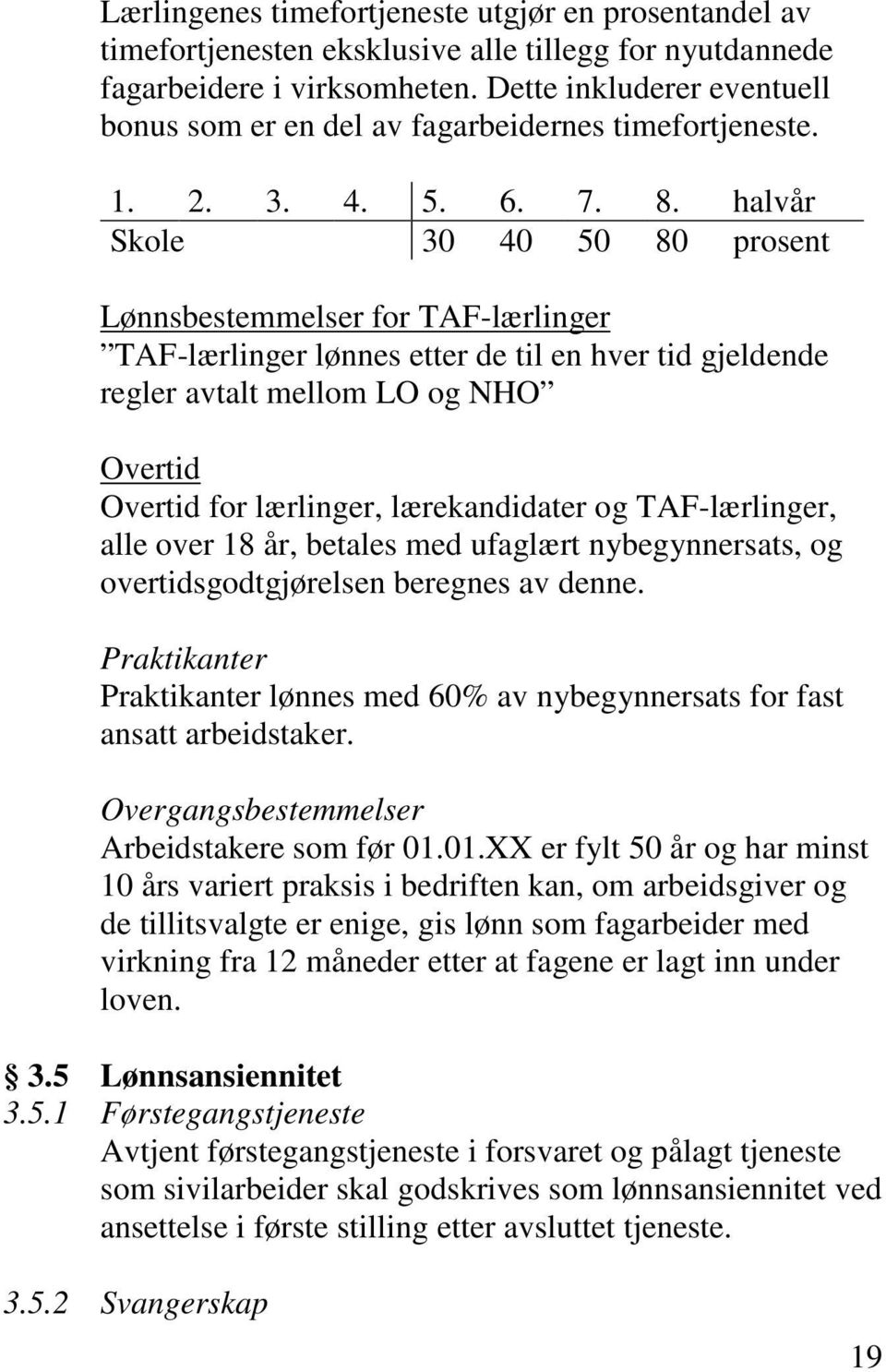 halvår Skole 30 40 50 80 prosent Lønnsbestemmelser for TAF-lærlinger TAF-lærlinger lønnes etter de til en hver tid gjeldende regler avtalt mellom LO og NHO Overtid Overtid for lærlinger,