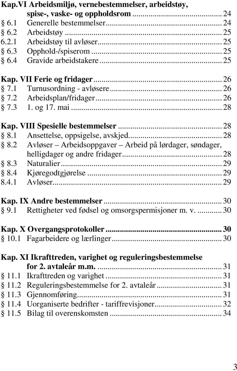 1 Ansettelse, oppsigelse, avskjed... 28 8.2 Avløser Arbeidsoppgaver Arbeid på lørdager, søndager, helligdager og andre fridager... 28 8.3 Naturalier... 29 8.4 Kjøregodtgjørelse... 29 8.4.1 Avløser.