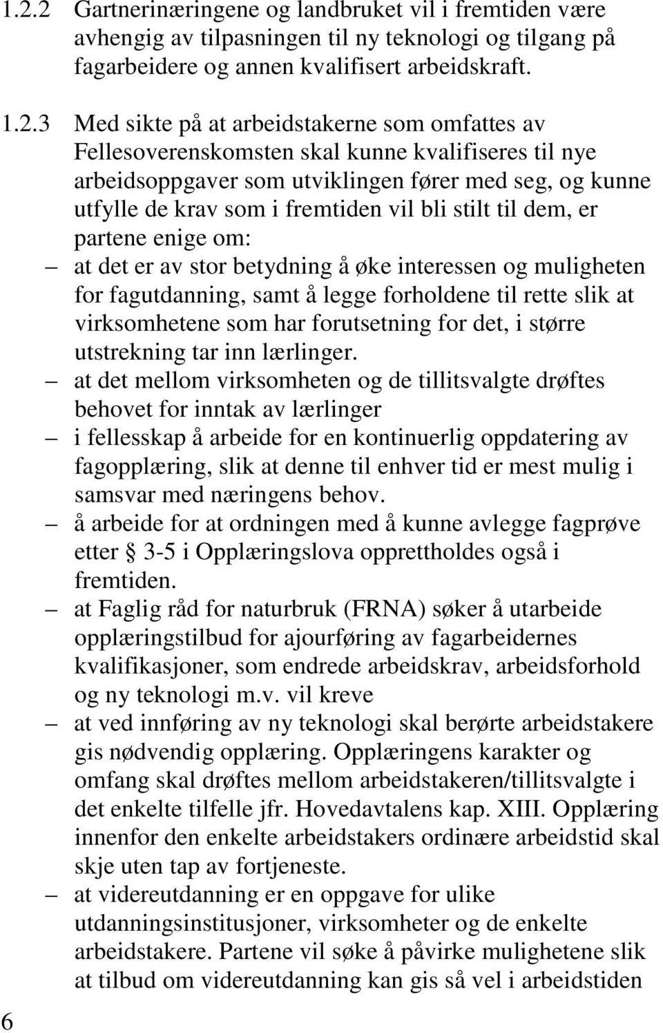 om: at det er av stor betydning å øke interessen og muligheten for fagutdanning, samt å legge forholdene til rette slik at virksomhetene som har forutsetning for det, i større utstrekning tar inn