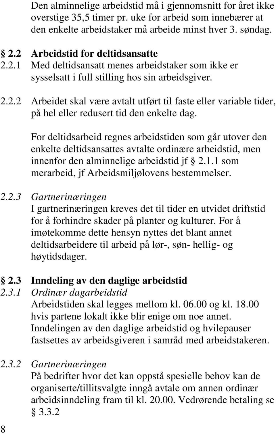 For deltidsarbeid regnes arbeidstiden som går utover den enkelte deltidsansattes avtalte ordinære arbeidstid, men innenfor den alminnelige arbeidstid jf 2.1.