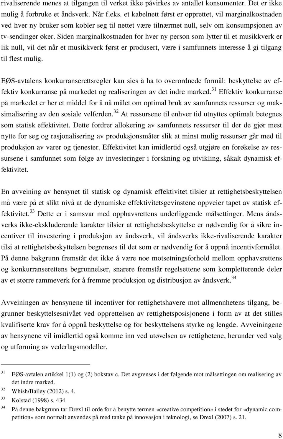 Siden marginalkostnaden for hver ny person som lytter til et musikkverk er lik null, vil det når et musikkverk først er produsert, være i samfunnets interesse å gi tilgang til flest mulig.