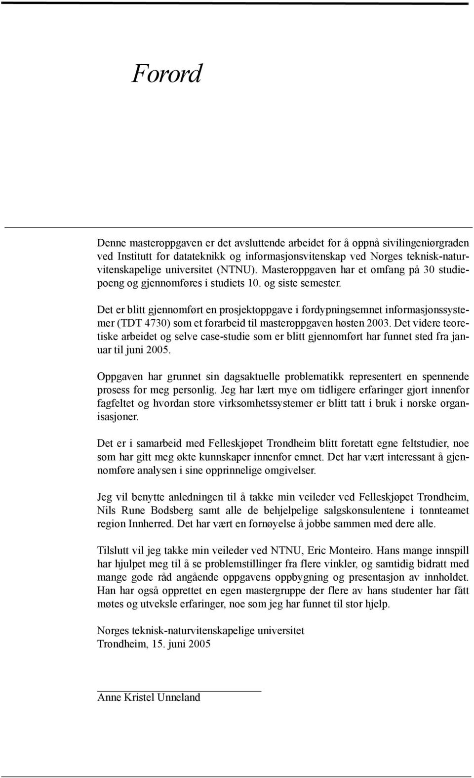 Det er blitt gjennomført en prosjektoppgave i fordypningsemnet informasjonssystemer (TDT 4730) som et forarbeid til masteroppgaven høsten 2003.