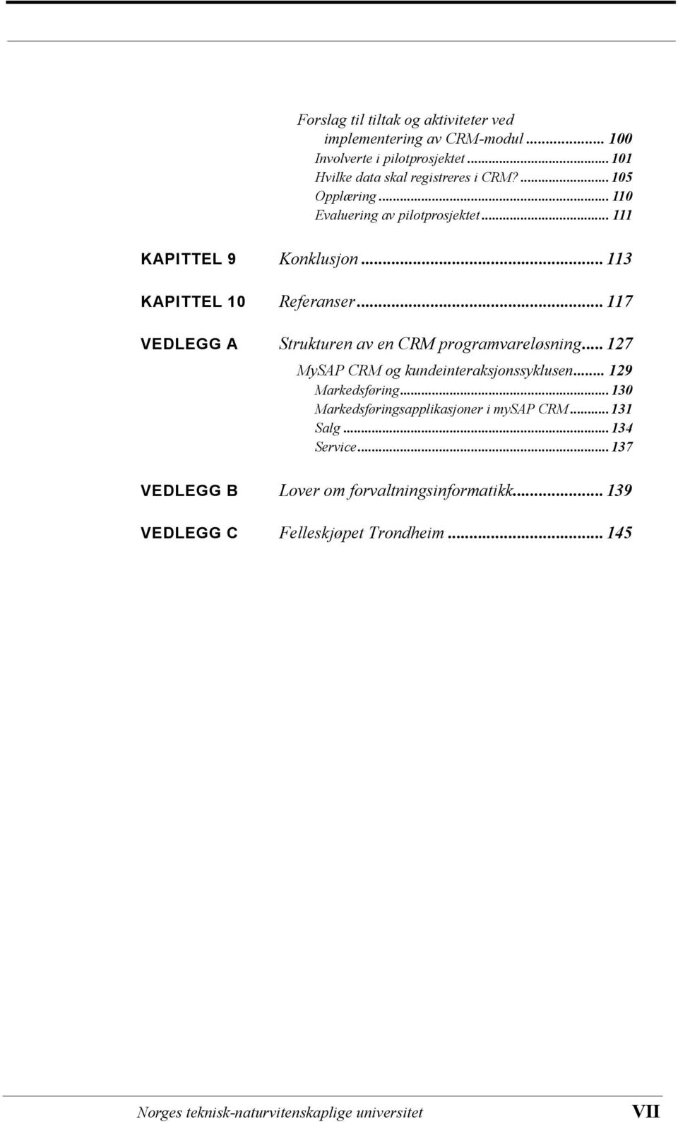 ..117 VEDLEGG A VEDLEGG B Strukturen av en CRM programvareløsning...127 MySAP CRM og kundeinteraksjonssyklusen... 129 Markedsføring.