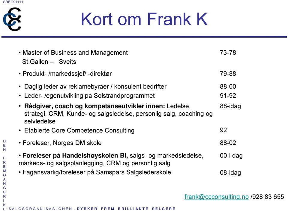 coach og kompetanseutvikler innen: Ledelse, strategi, C, unde- og salgsledelse, personlig salg, coaching og selvledelse tablerte Core Competence Consulting 88-00