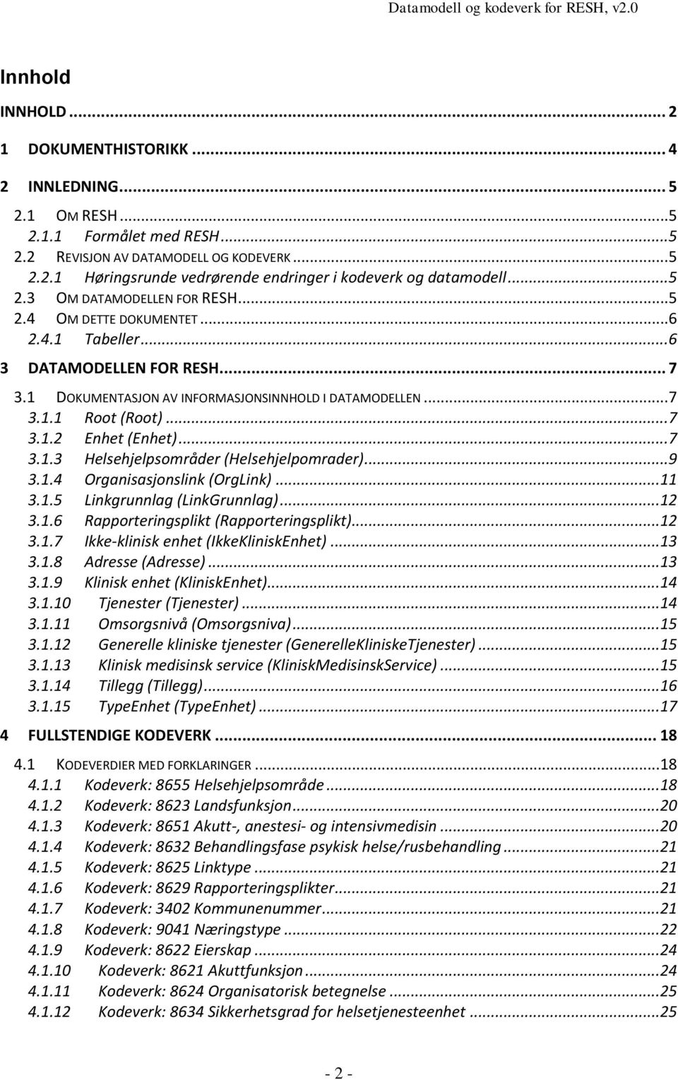 .. 7 3.1.2 Enhet (Enhet)... 7 3.1.3 Helsehjelpsområder (Helsehjelpomrader)... 9 3.1.4 Organisasjonslink (OrgLink)... 11 3.1.5 Linkgrunnlag (LinkGrunnlag)... 12 3.1.6 Rapporteringsplikt (Rapporteringsplikt).