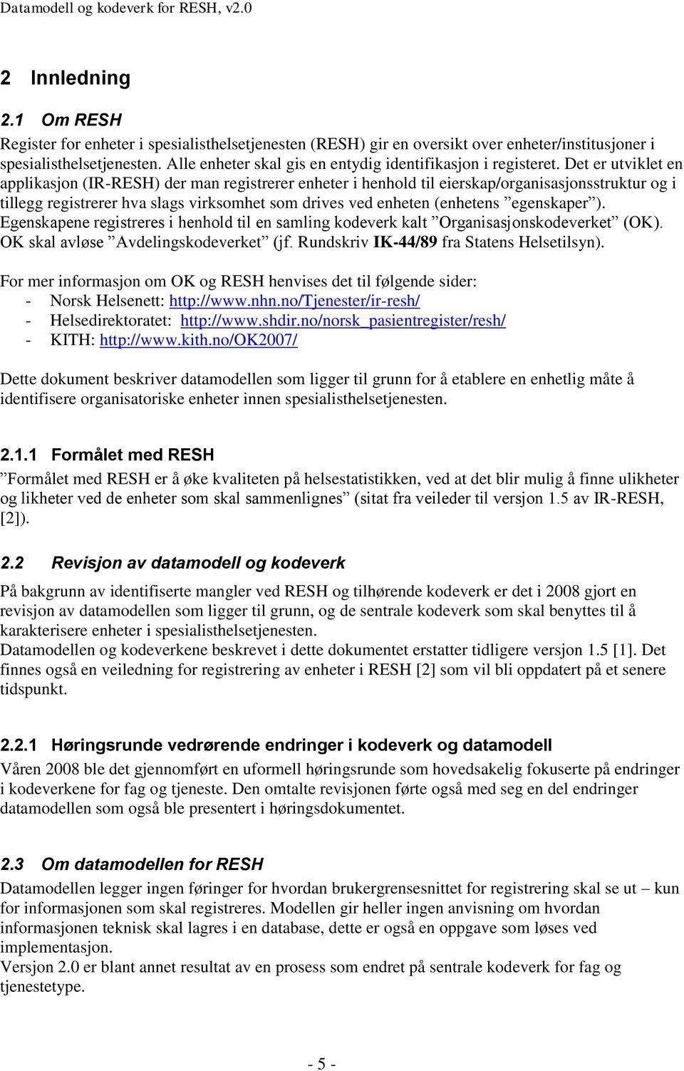 Det er utviklet en applikasjon (IR-RESH) der man registrerer enheter i henhold til eierskap/organisasjonsstruktur og i tillegg registrerer hva slags virksomhet som drives ved enheten (enhetens