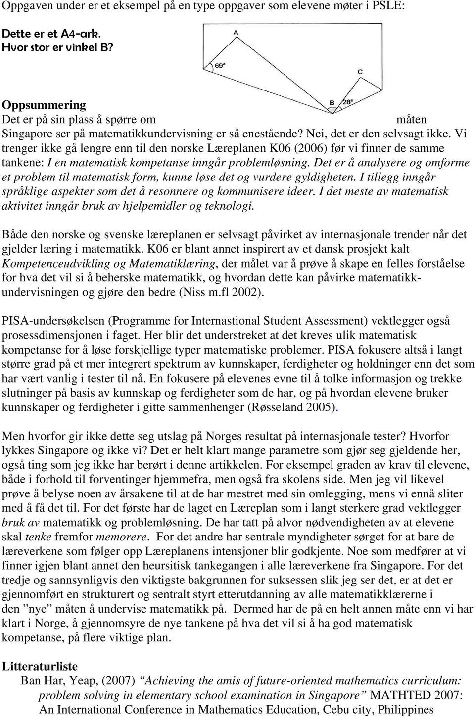 Vi trenger ikke gå lengre enn til den norske Læreplanen K06 (2006) før vi finner de samme tankene: I en matematisk kompetanse inngår problemløsning.