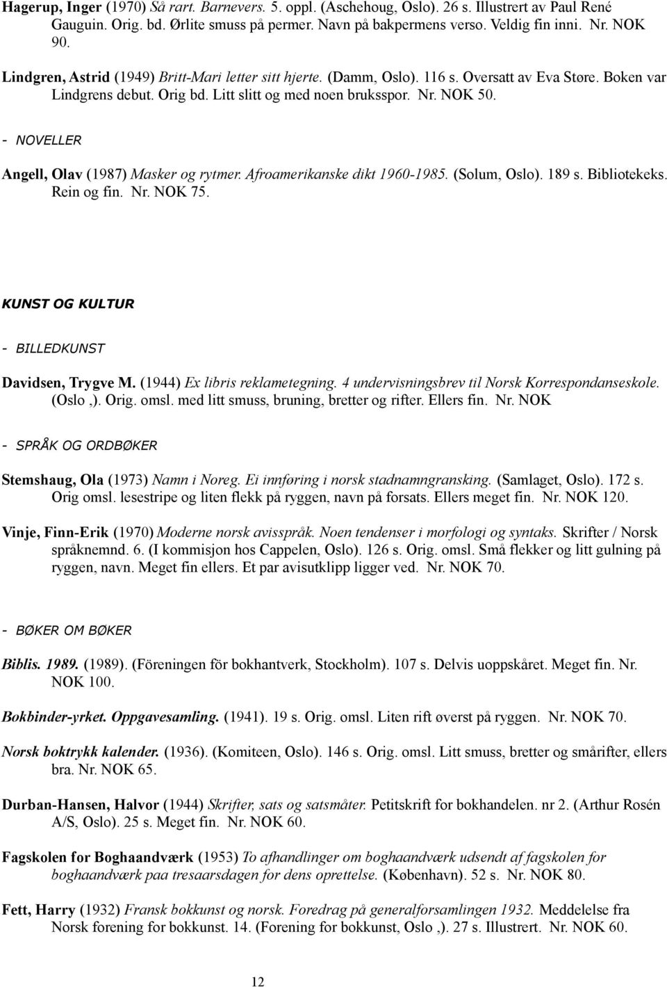 - NOVELLER Angell, Olav (1987) Masker og rytmer. Afroamerikanske dikt 1960-1985. (Solum, Oslo). 189 s. Bibliotekeks. Rein og fin. Nr. NOK 75. KUNST OG KULTUR - BILLEDKUNST Davidsen, Trygve M.