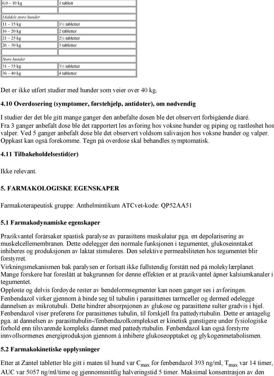 kg. 4.10 Overdosering (symptomer, førstehjelp, antidoter), om nødvendig I studier der det ble gitt mange ganger den anbefalte dosen ble det observert forbigående diaré.