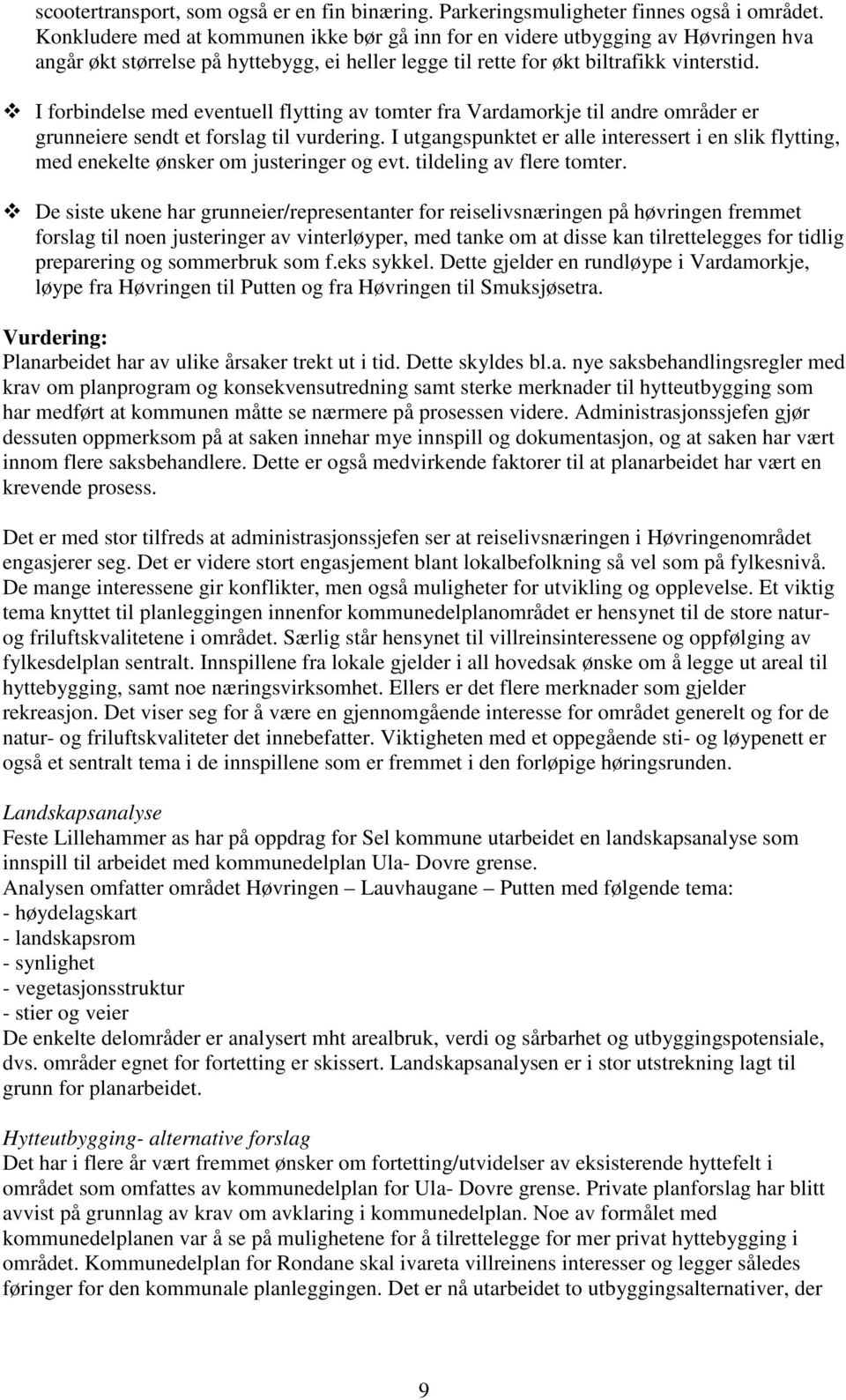 I forbindelse med eventuell flytting av tomter fra Vardamorkje til andre områder er grunneiere sendt et forslag til vurdering.