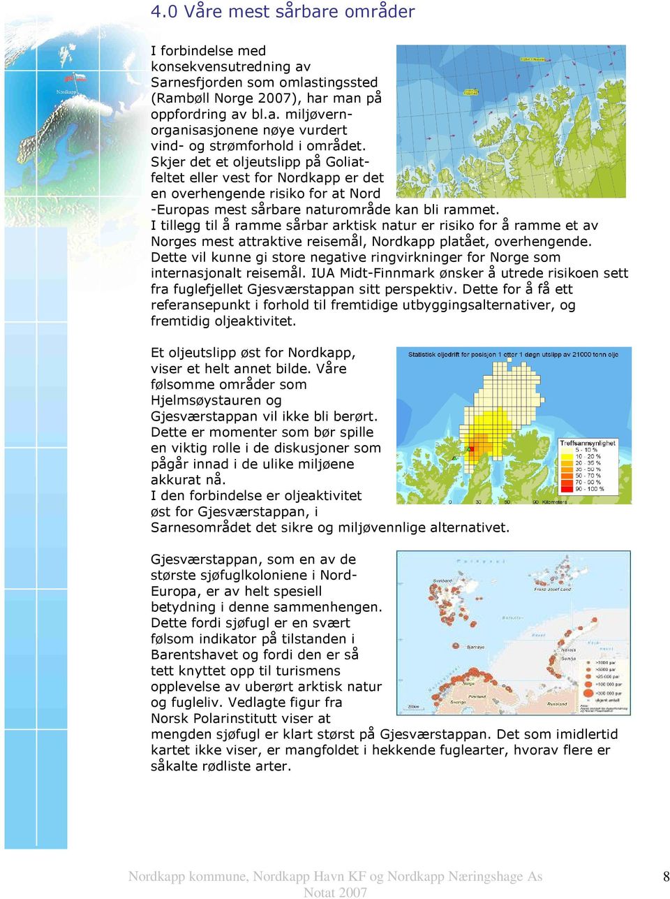 I tillegg til å ramme sårbar arktisk natur er risiko for å ramme et av Norges mest attraktive reisemål, Nordkapp platået, overhengende.