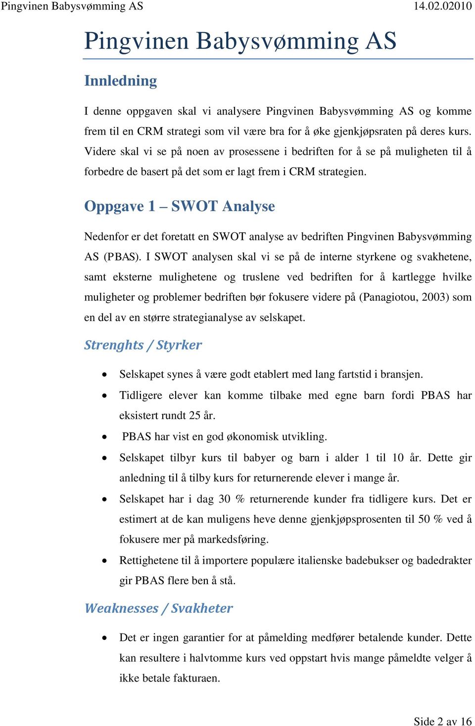 Oppgave 1 SWOT Analyse Nedenfor er det foretatt en SWOT analyse av bedriften Pingvinen Babysvømming AS (PBAS).