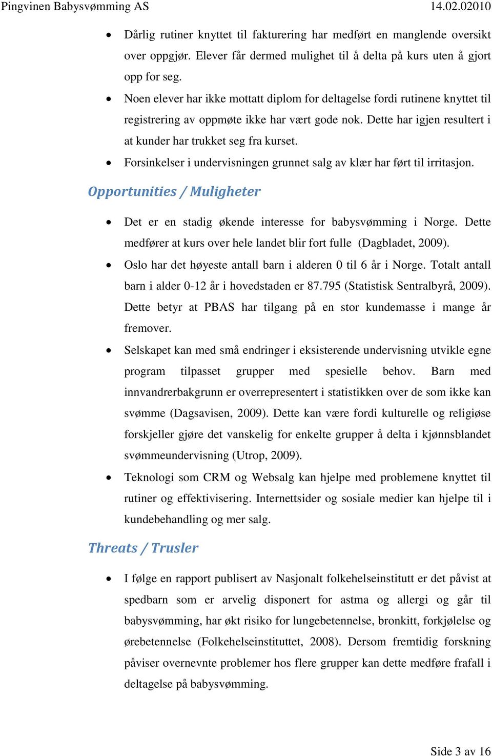 Forsinkelser i undervisningen grunnet salg av klær har ført til irritasjon. Opportunities / Muligheter Det er en stadig økende interesse for babysvømming i Norge.