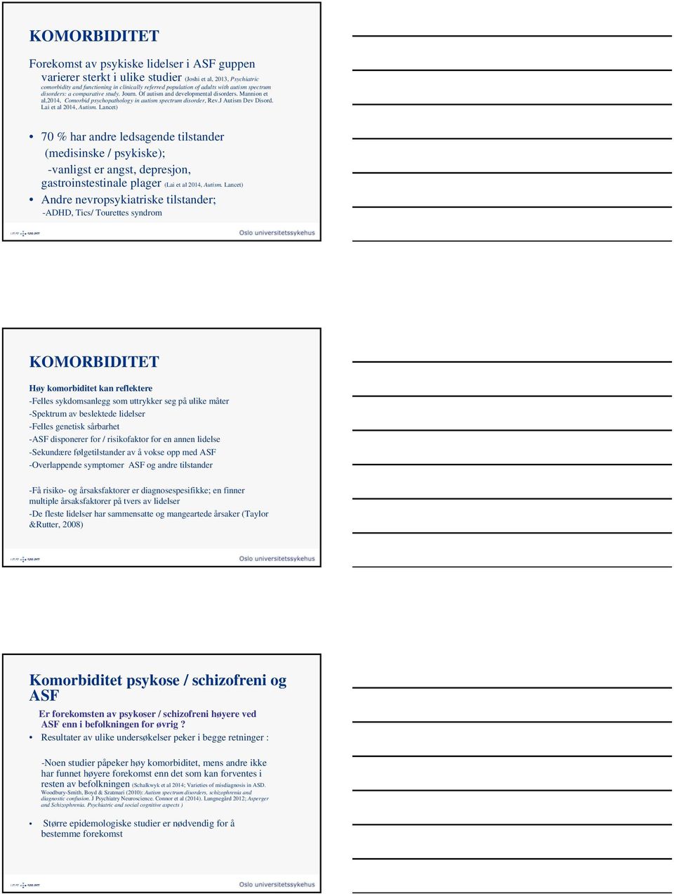 Lai et al 2014, Autism. Lancet) 70 % har andre ledsagende tilstander (medisinske / psykiske); -vanligst er angst, depresjon, gastroinstestinale plager (Lai et al 2014, Autism.