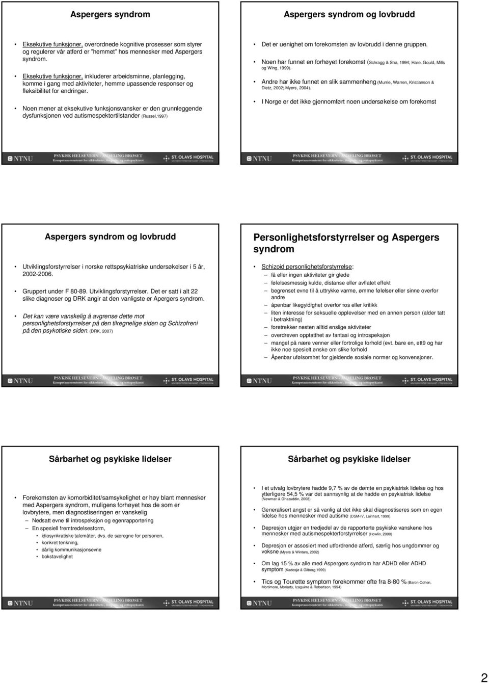 Noen mener at eksekutive funksjonsvansker er den grunnleggende dysfunksjonen ved autismespektertilstander (Russel,1997) Det er uenighet om forekomsten av lovbrudd i denne gruppen.